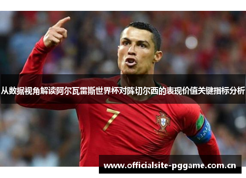 从数据视角解读阿尔瓦雷斯世界杯对阵切尔西的表现价值关键指标分析